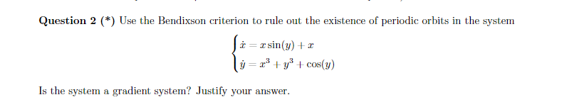 Solved Question 2 (*) Use the Bendixson criterion to rule | Chegg.com