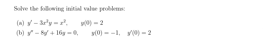 Solve the following initial value problems: (a) \( y^{\prime}-3 x^{2} y=x^{2}, \quad y(0)=2 \) (b) \( y^{\prime \prime}-8 y^{