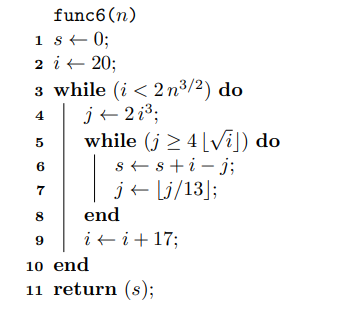 func6(n) ist 0; 2 i 20; 3 while (i < 2 n3/2) do j+213; while (j > 4 [Vil do Ist sti-j; ir Lj/13]; end 9 iti + 17; 10 end 11 r