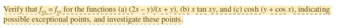 Verify that \( f_{x y}=f_{y x} \) for the functions (a) \( (2 x-y) /(x+y) \), (b) \( x \tan x y \), and (c) \( \cosh (y+\cos 