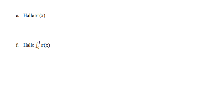 e. Halle \( \mathbf{r}^{\prime \prime}(\mathrm{x}) \) f. Halle \( \int_{0}^{1} \mathbf{r}(\mathrm{x}) \)