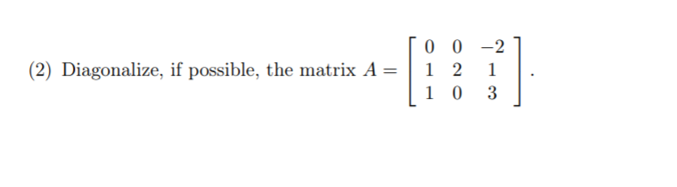 Solved (2) Diagonalize, if possible, the matrix A= = 0 0-2 1 | Chegg.com