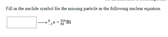 Solved Fill In The Nuclide Symbol For The Missing Particle Chegg