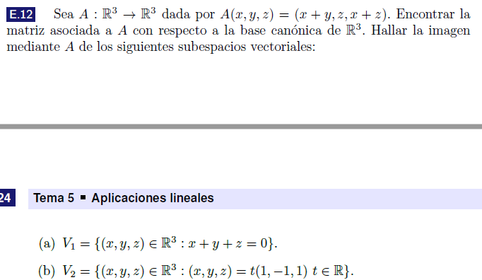 E.12 Sea \( A: \mathbb{R}^{3} \rightarrow \mathbb{R}^{3} \) dada por \( A(x, y, z)=(x+y, z, x+z) \). Encontrar la matriz asoc