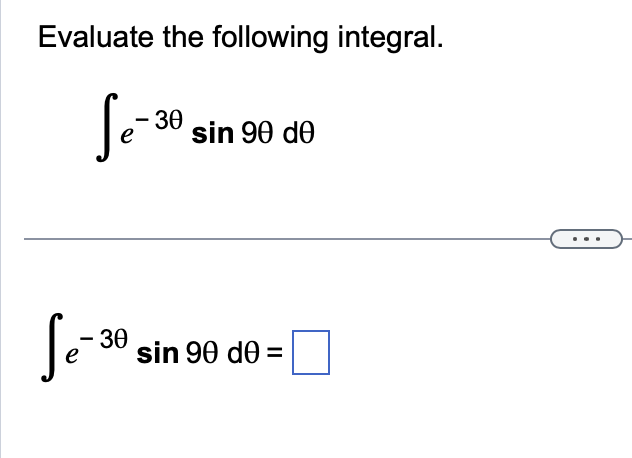 Evaluate the following integral. \[ \int e^{-3 \theta} \sin 9 \theta d \theta \] \[ \int e^{-3 \theta} \sin 9 \theta d \theta