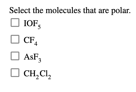 Solved Select the molecules that are polar.IOF5CF4AsF3CH2Cl2 | Chegg.com