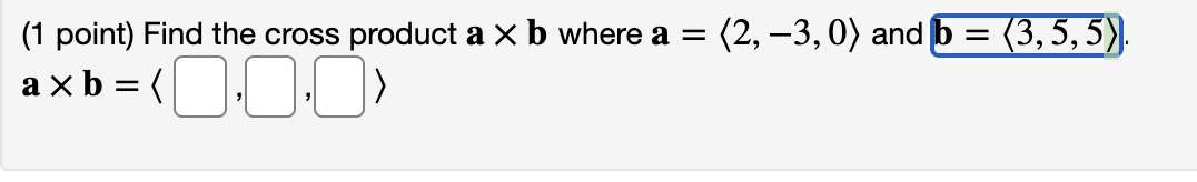 Solved (1 point) Find the cross product a x b where a = (2, | Chegg.com