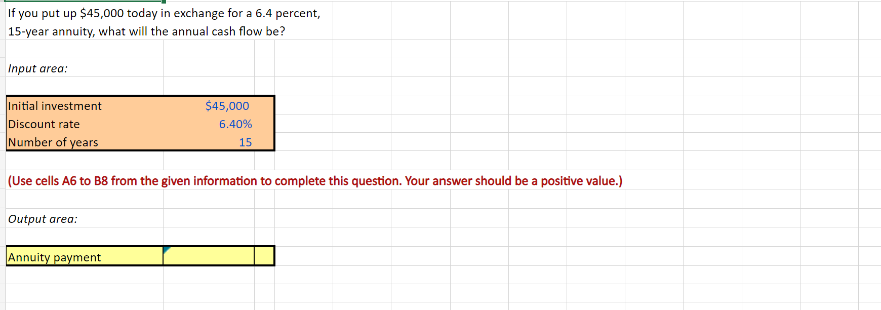 If you put up \( \$ 45,000 \) today in exchange for a \( 6.4 \) percent, 15-year annuity, what will the annual cash flow be?