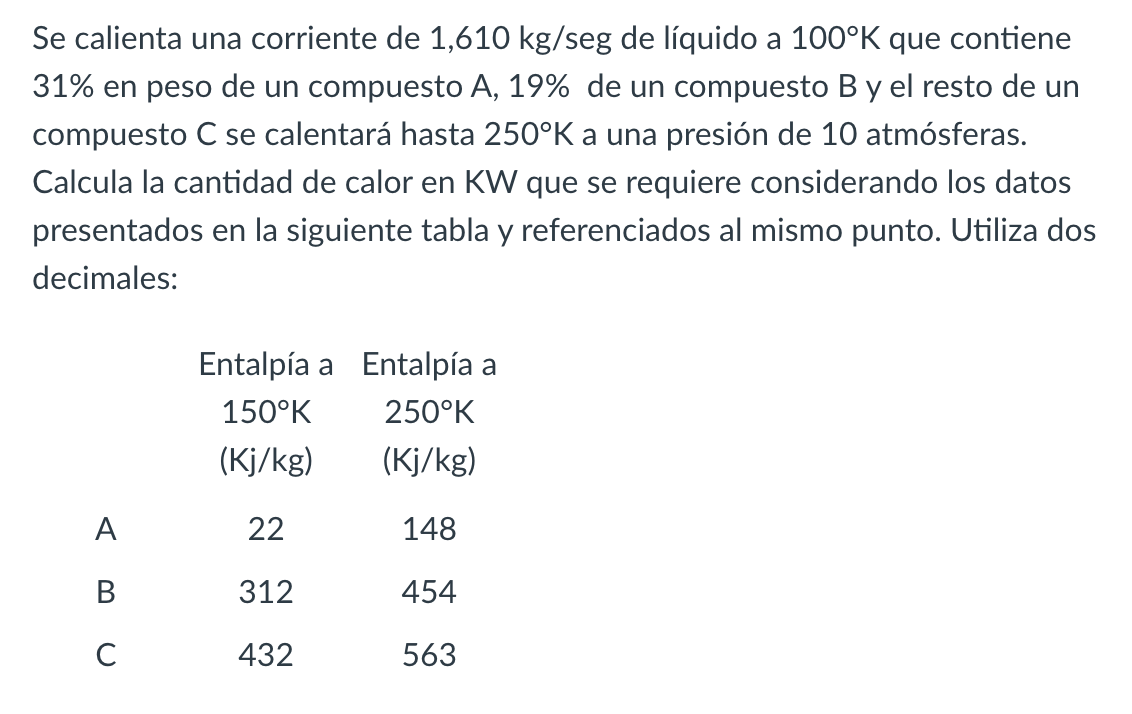 Se calienta una corriente de \( 1,610 \mathrm{~kg} / \mathrm{seg} \) de líquido a \( 100^{\circ} \mathrm{K} \) que contiene \