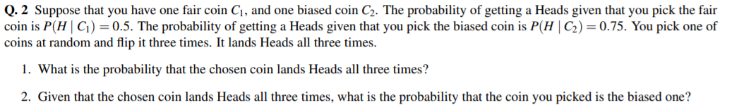 Solved Q. 2 Suppose that you have one fair coin C, and one | Chegg.com