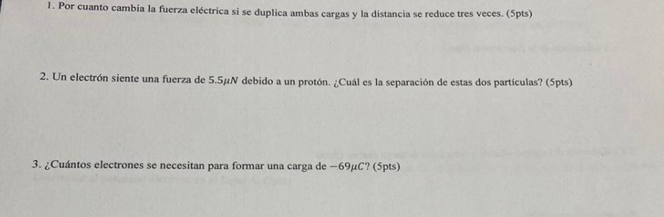 1. Por cuanto cambia la fuerza eléctrica si se duplica ambas cargas y la distancia se reduce tres veces. (5pts) 2. Un electró