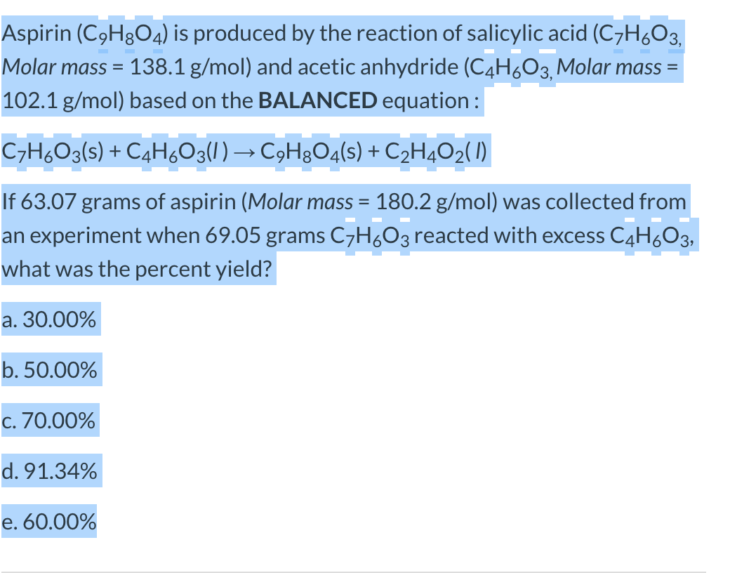 Solved Aspirin (C9H204) is produced by the reaction of