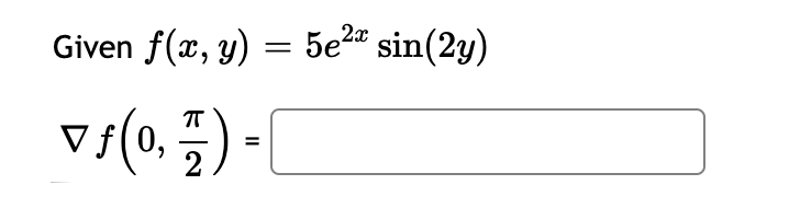 Given \( f(x, y)=5 e^{2 x} \sin (2 y) \) \[ \nabla f\left(0, \frac{\pi}{2}\right)= \]