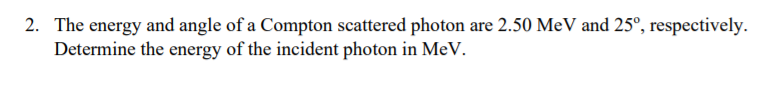 Solved 2. The energy and angle of a Compton scattered photon | Chegg.com