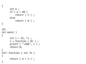 int m: if ( > 40 ) return (1): else return( ); int main() int i = 35, *; z = function (di); printf (nXd, z); return 0; int