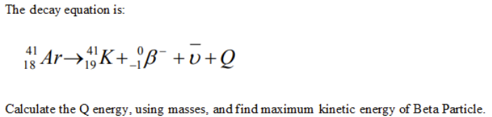 Solved The decay equation is: iš ArK+_{+v+Q Calculate the | Chegg.com