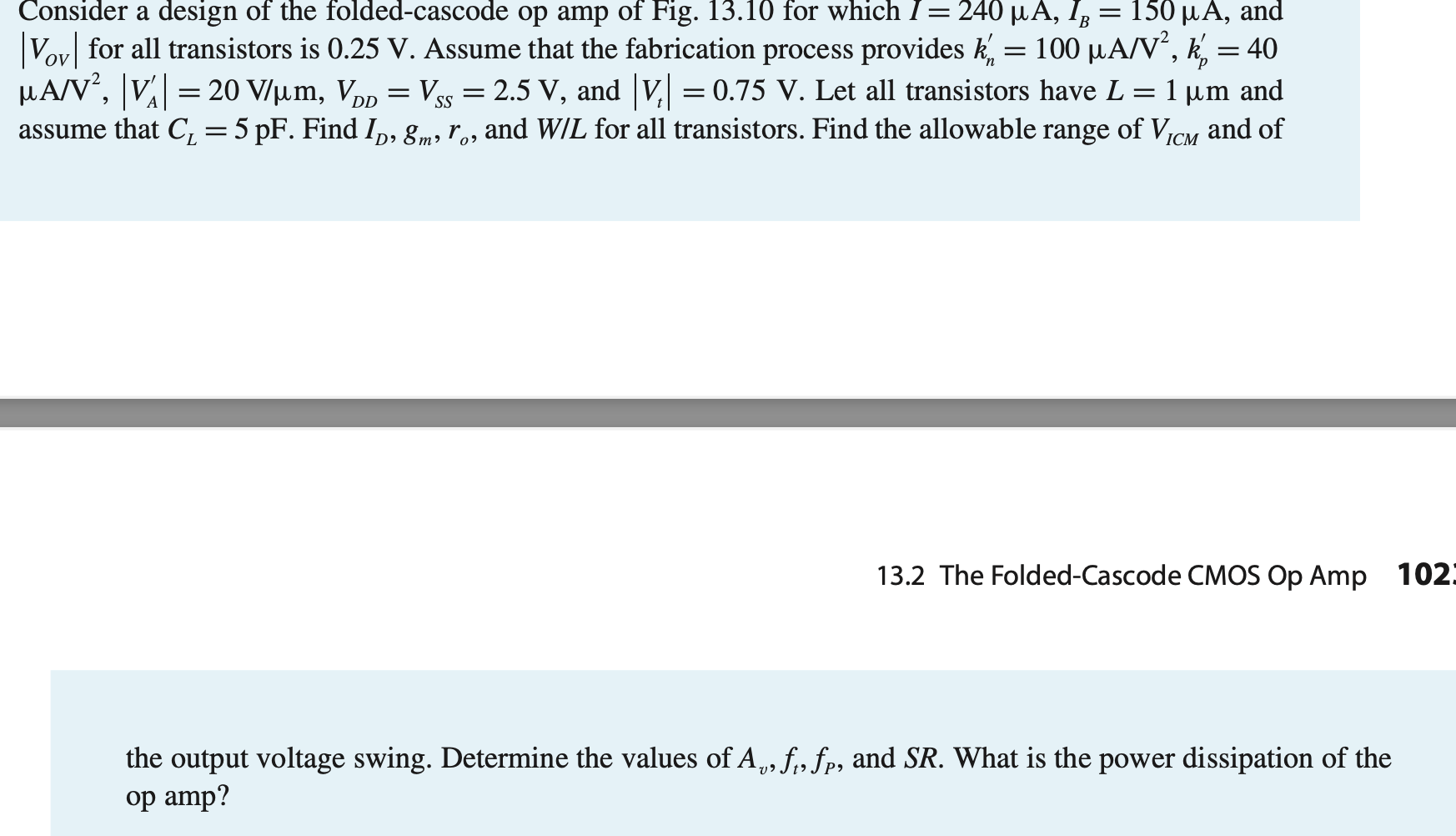 Consider a design of the folded-cascode op amp of Fig. \( 13.10 \) for which \( I=240 \mu A, I_{B}=150 \mu A \), and \( \left