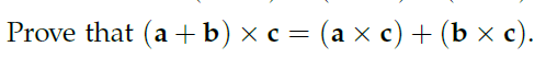 Solved Prove that (a + b) xc = (a x c) + (b x c). | Chegg.com