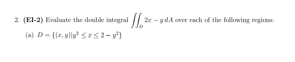 Solved 2. (EI-2) Evaluate the double integral ∬D2x−ydA over | Chegg.com