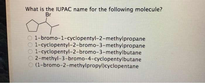 Solved What is the IUPAC name for the following molecule? Br | Chegg.com