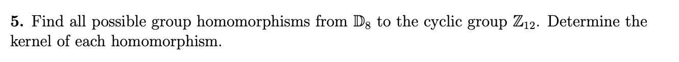 5. Find All Possible Group Homomorphisms From D8 To | Chegg.com