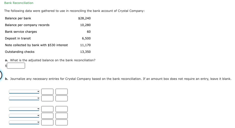 Bank Reconciliation
The following data were gathered to use in reconciling the bank account of Crystal Company:
a. What is th