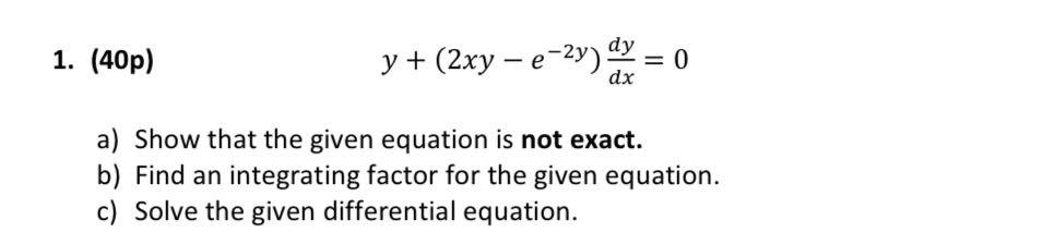 Solved (40p) y+(2xy−e−2y)dxdy=0 a) Show that the given | Chegg.com