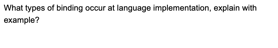 What types of binding occur at language implementation, explain with example?