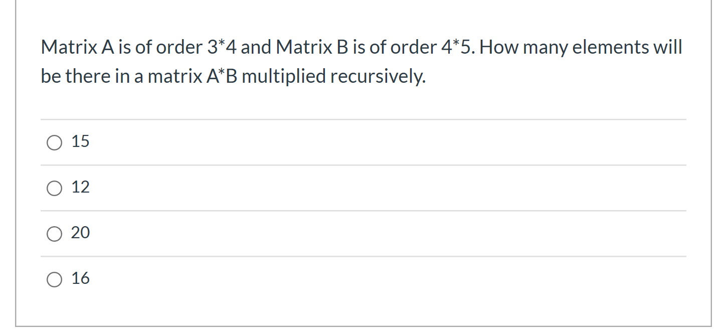 Matrix A is of order 3*4 and Matrix B is of order 4*5. How many elements will be there in a matrix A*B multiplied recursively