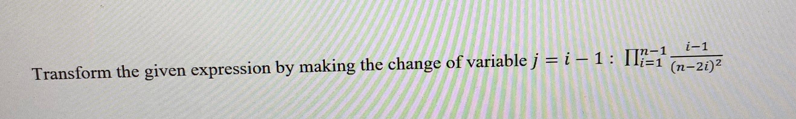 Solved i-1 Transform the given expression by making the | Chegg.com