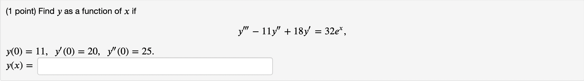 (1 point) Find \( y \) as a function of \( x \) if \[ y^{\prime \prime \prime}-11 y^{\prime \prime}+18 y^{\prime}=32 e^{x} \]