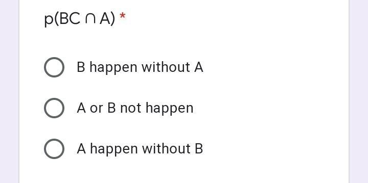 Solved * P(BC N A) * B Happen Without A O A Or B Not Happen | Chegg.com