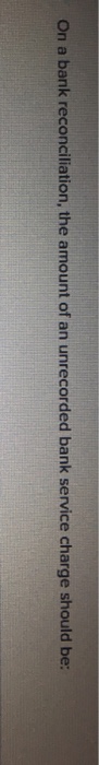 Solved On A Bank Reconciliation The Amount Of An Unrecorded Chegg