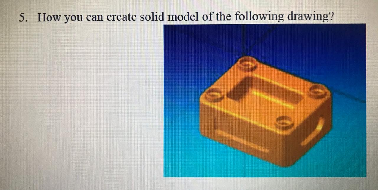 Solved 5. How you can create solid model of the following | Chegg.com