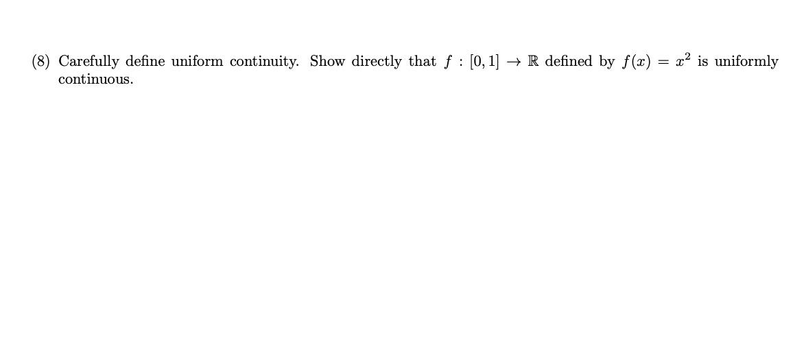 Solved (8) Carefully define uniform continuity. Show