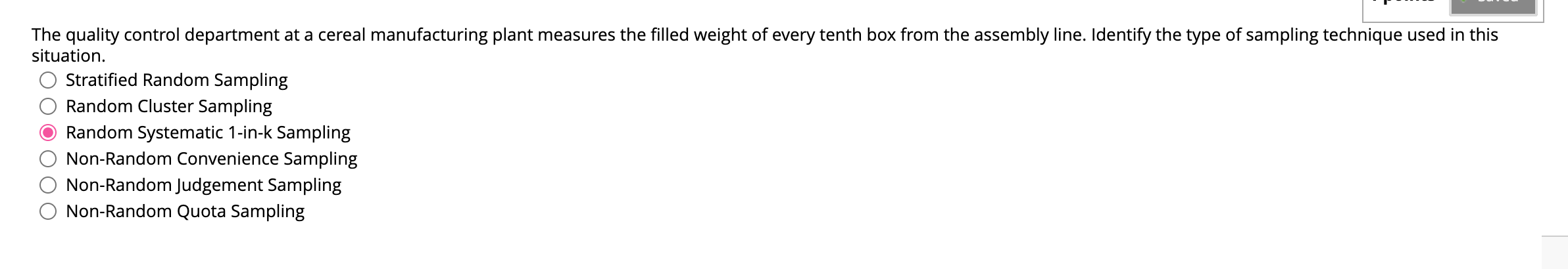 situation.
Stratified Random Sampling
Random Cluster Sampling
Random Systematic 1-in-k Sampling
Non-Random Convenience Sampli