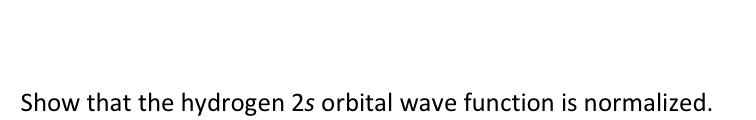 Solved Show that the hydrogen 2s orbital wave function is | Chegg.com