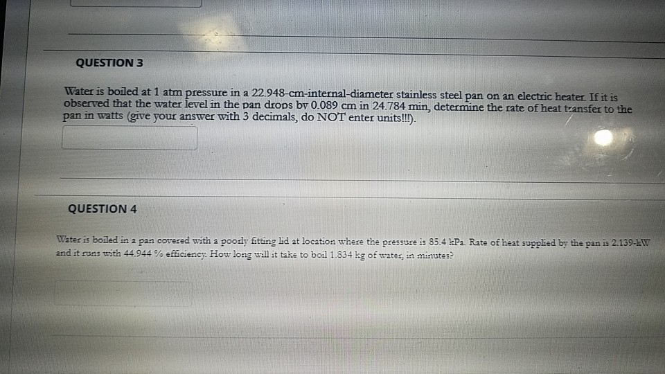 Solved QUESTION 3 Water is boiled at 1 atm pressure in a