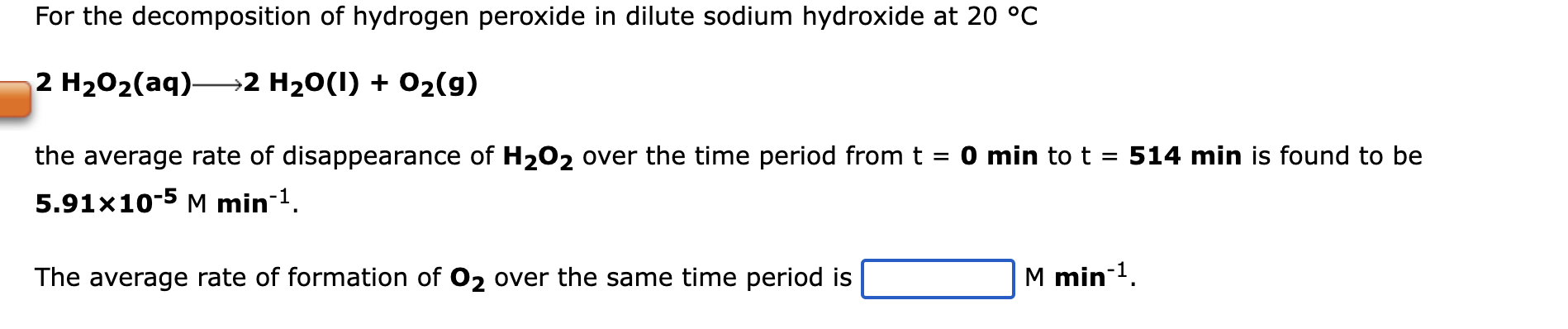 For the decomposition of hydrogen peroxide in dilute sodium hydroxide at 20 °C
2 H2Oz(aq)—2 H2O(I) + Oz(g)
the average rate o