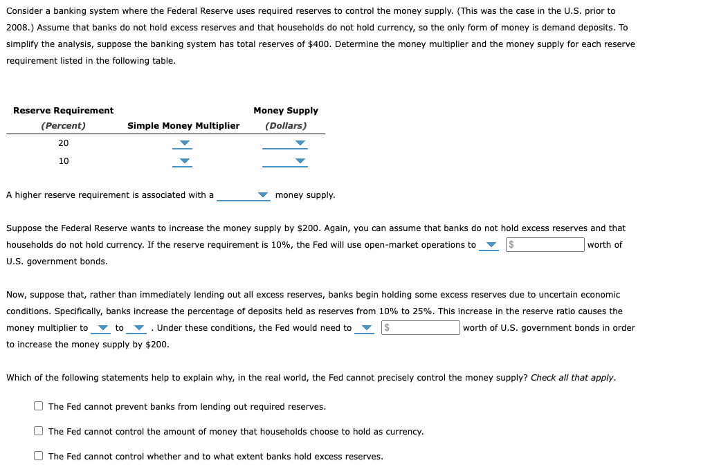 Consider a banking system where the Federal Reserve uses required reserves to control the money supply. (This was the case in