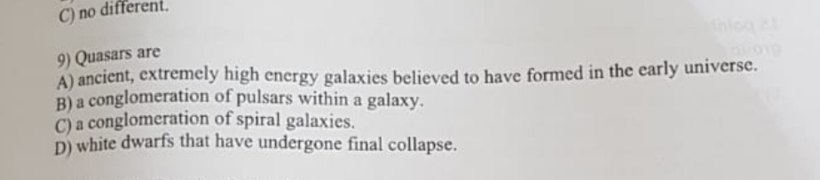 Solved C) no different 9) Quasars are A) ancient, extremely | Chegg.com
