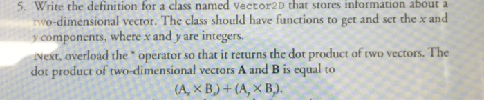 Solved 5. Write the definition for a class named vector2D | Chegg.com