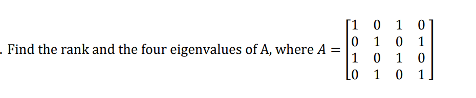 Solved Find the rank and the four eigenvalues of A, where | Chegg.com