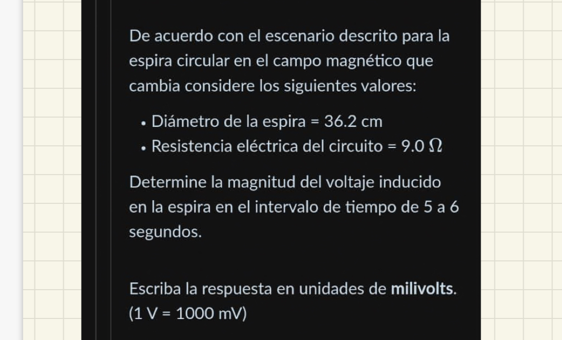 De acuerdo con el escenario descrito para la espira circular en el campo magnético que cambia considere los siguientes valore