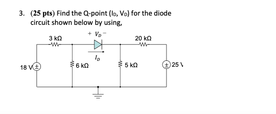 Solved 3. (25 pts) Find the Q-point (ID, VD) for the diode | Chegg.com