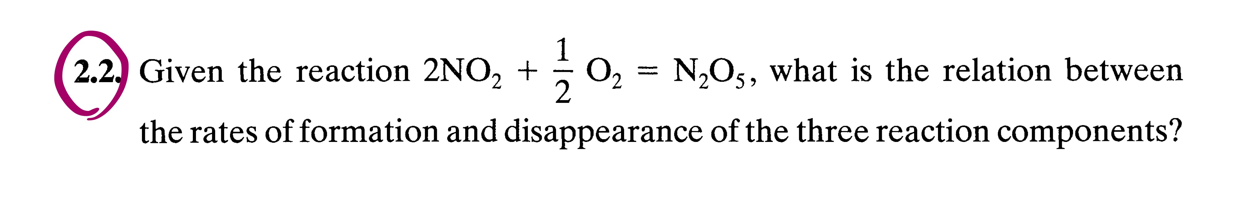 Solved 2.2. Given the reaction 2NO2+12O2=N2O5, what is | Chegg.com