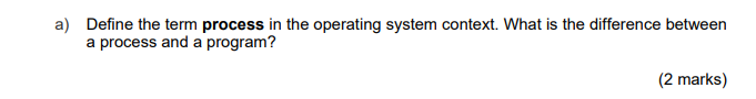 Solved a) Define the term process in the operating system | Chegg.com