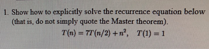 Solved 1 Show Explicitly Solve Recurrence Equation Simply Quote Master Theorem T N Tt N 2 N T U 4950