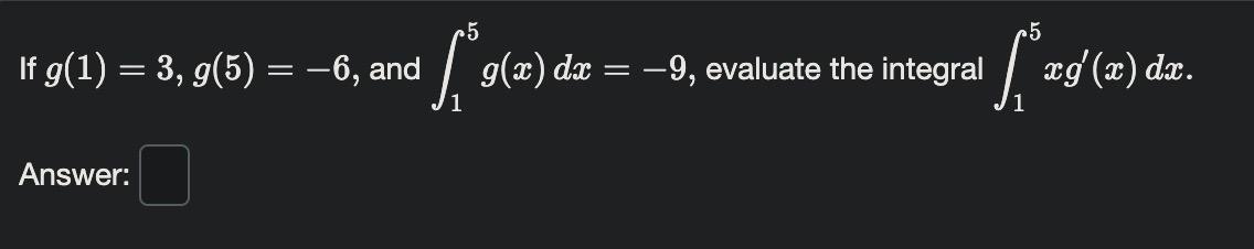 If \( g(1)=3, g(5)=-6 \), and \( \int_{1}^{5} g(x) d x=-9 \), evaluate the integral \( \int_{1}^{5} x g^{\prime}(x) d x \)