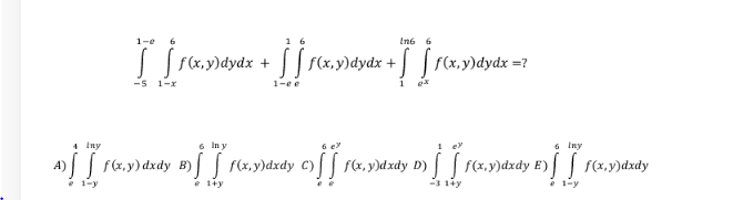 \[ \int_{-5}^{1-e} \int_{1-x}^{6} f(x, y) d y d x+\int_{1-e e}^{1} \int_{e}^{6} f(x, y) d y d x+\int_{1}^{\ln 6} \int_{e^{x}}